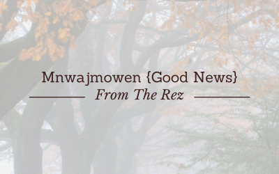 Mwajmowen {Good News} From the Rez