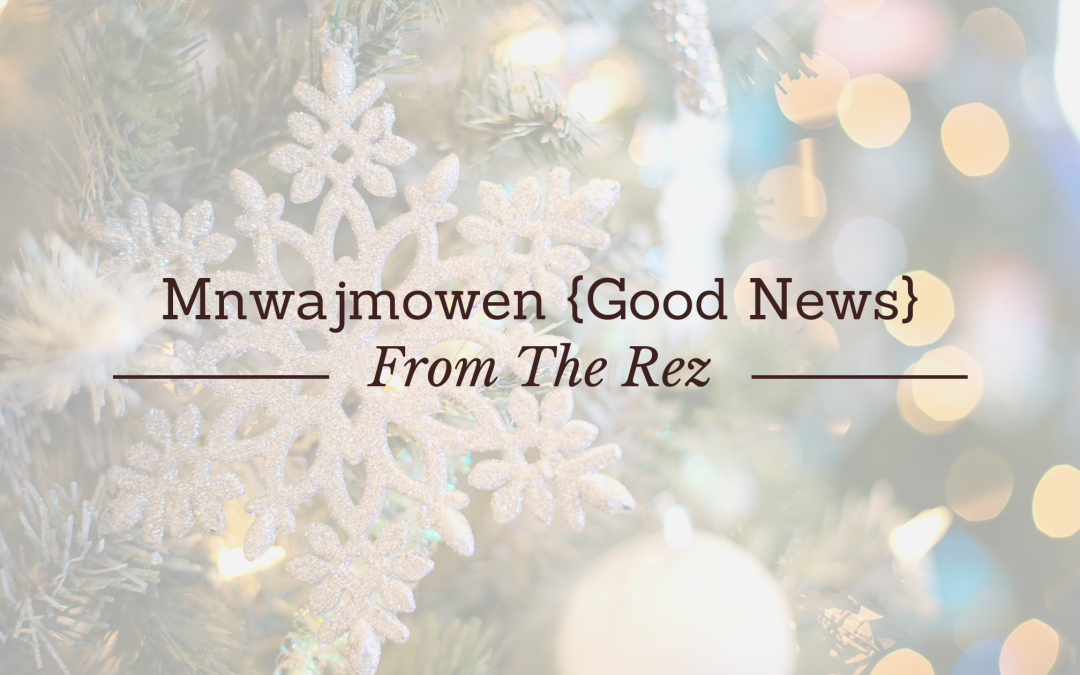 Mnwajmowen {Good News} From The Rez